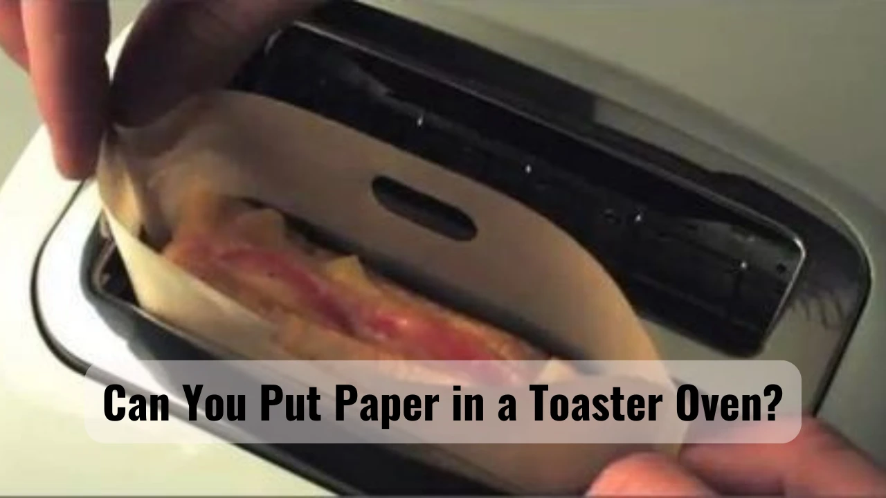 Can You Put Paper in a Toaster Oven
