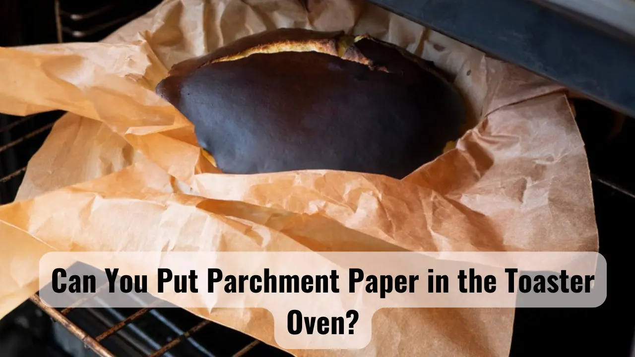 Can You Put Parchment Paper in the Toaster Oven