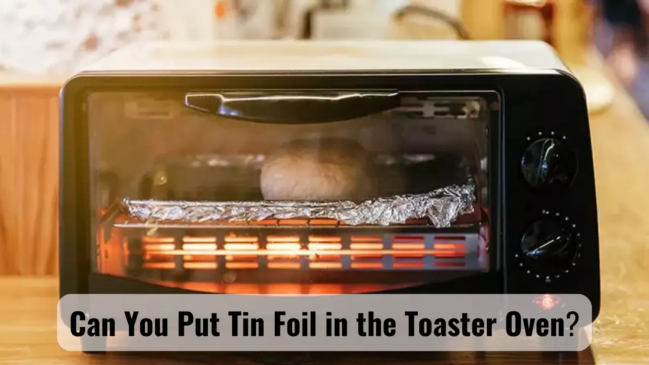 Can You Put Tin Foil in the Toaster Oven