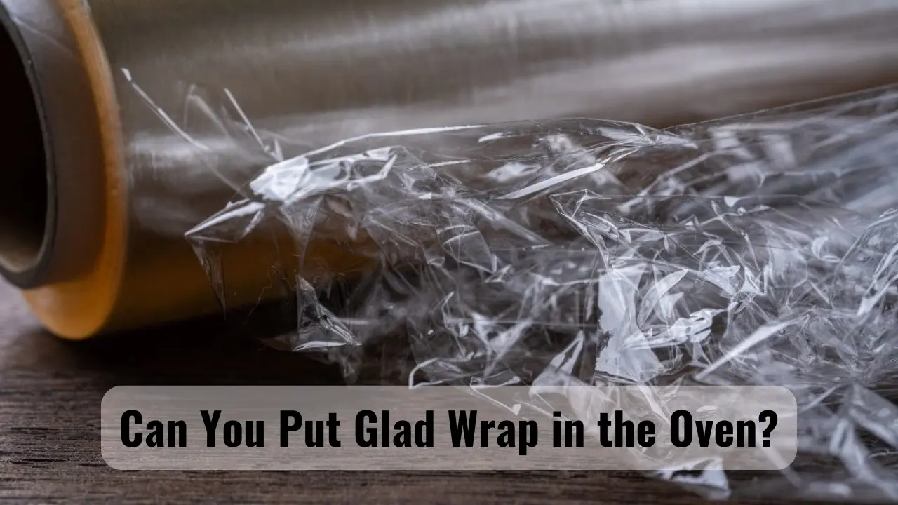 Can You Put Glad Wrap in the Oven