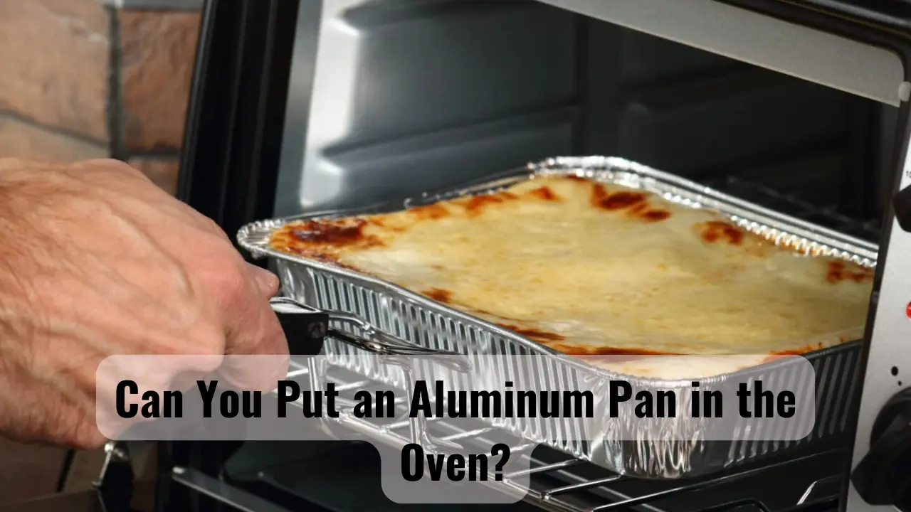 Can You Put an Aluminum Pan in the Oven