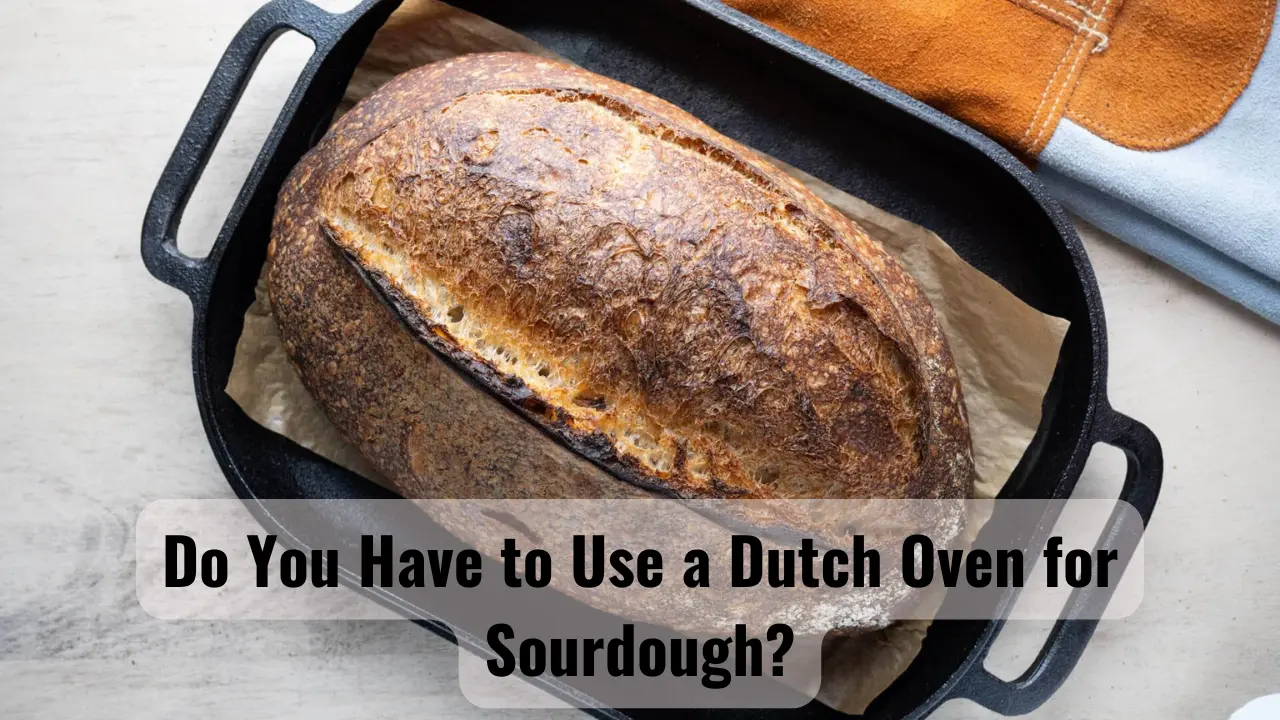 Do You Have to Use a Dutch Oven for Sourdough