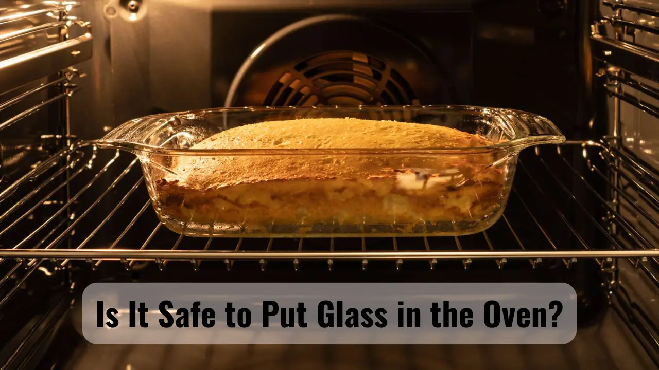 Is It Safe to Put Glass in the Oven
